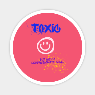 Toxic with a compassionate soul Magnet